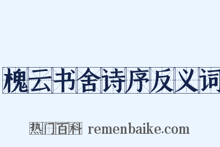 槐云书舍诗序反义词是什么意思的图片